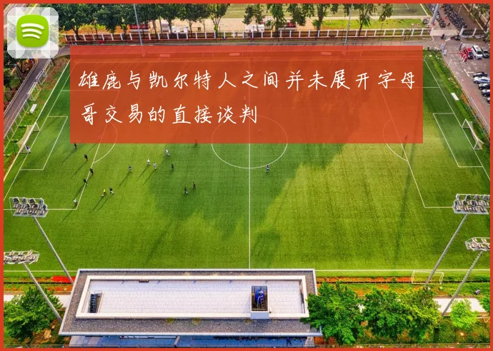 雄鹿与凯尔特人之间并未展开字母哥交易的直接谈判