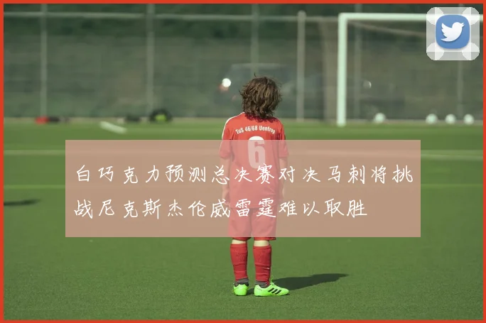 白巧克力预测总决赛对决马刺将挑战尼克斯杰伦威雷霆难以取胜