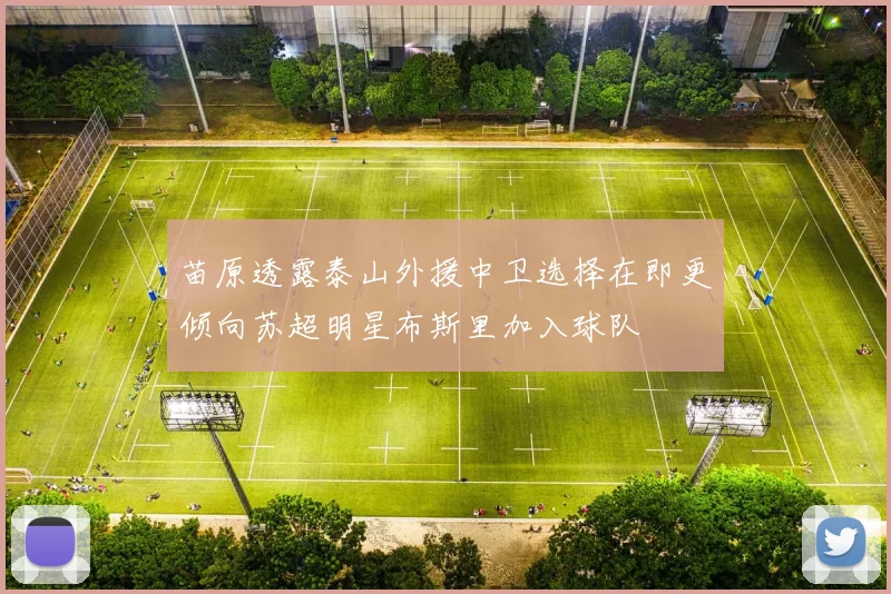苗原透露泰山外援中卫选择在即更倾向苏超明星布斯里加入球队